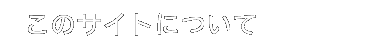 このサイトについて